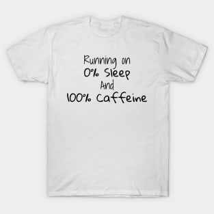 Running on 0% sleep and 100% caffeine T-Shirt